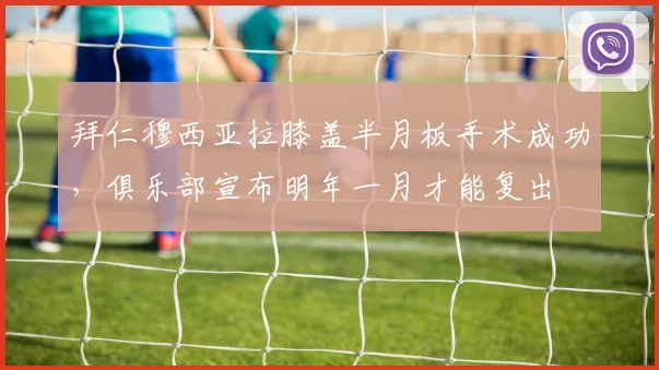 拜仁穆西亚拉膝盖半月板手术成功，俱乐部宣布明年一月才能复出